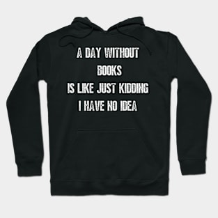 A day without books is like just kidding I have no idea Hoodie